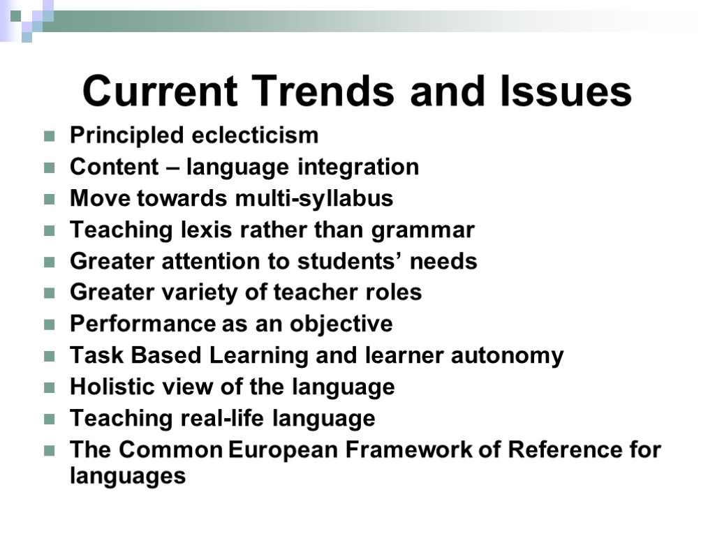 Current Trends and Issues Principled eclecticism Content – language integration Move towards multi-syllabus Teaching